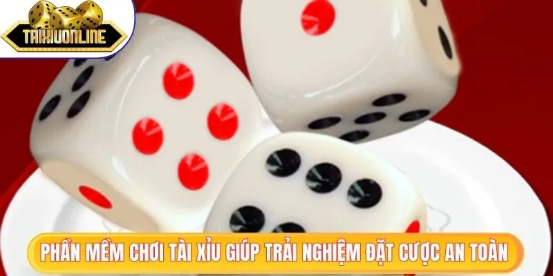 Phần mềm chơi tài xỉu giúp bạn trải nghiệm đặt cược an toàn